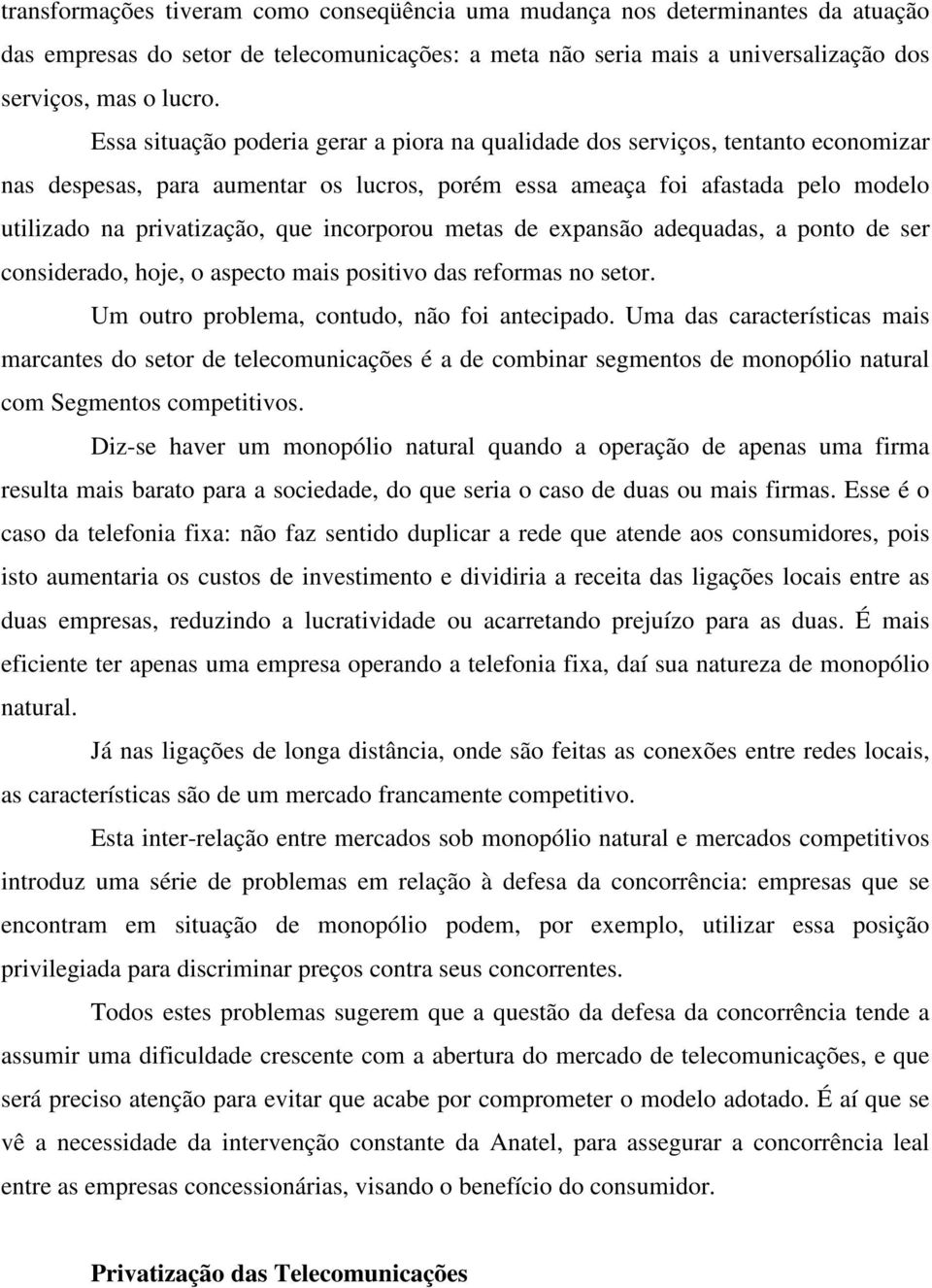 incorporou metas de expansão adequadas, a ponto de ser considerado, hoje, o aspecto mais positivo das reformas no setor. Um outro problema, contudo, não foi antecipado.