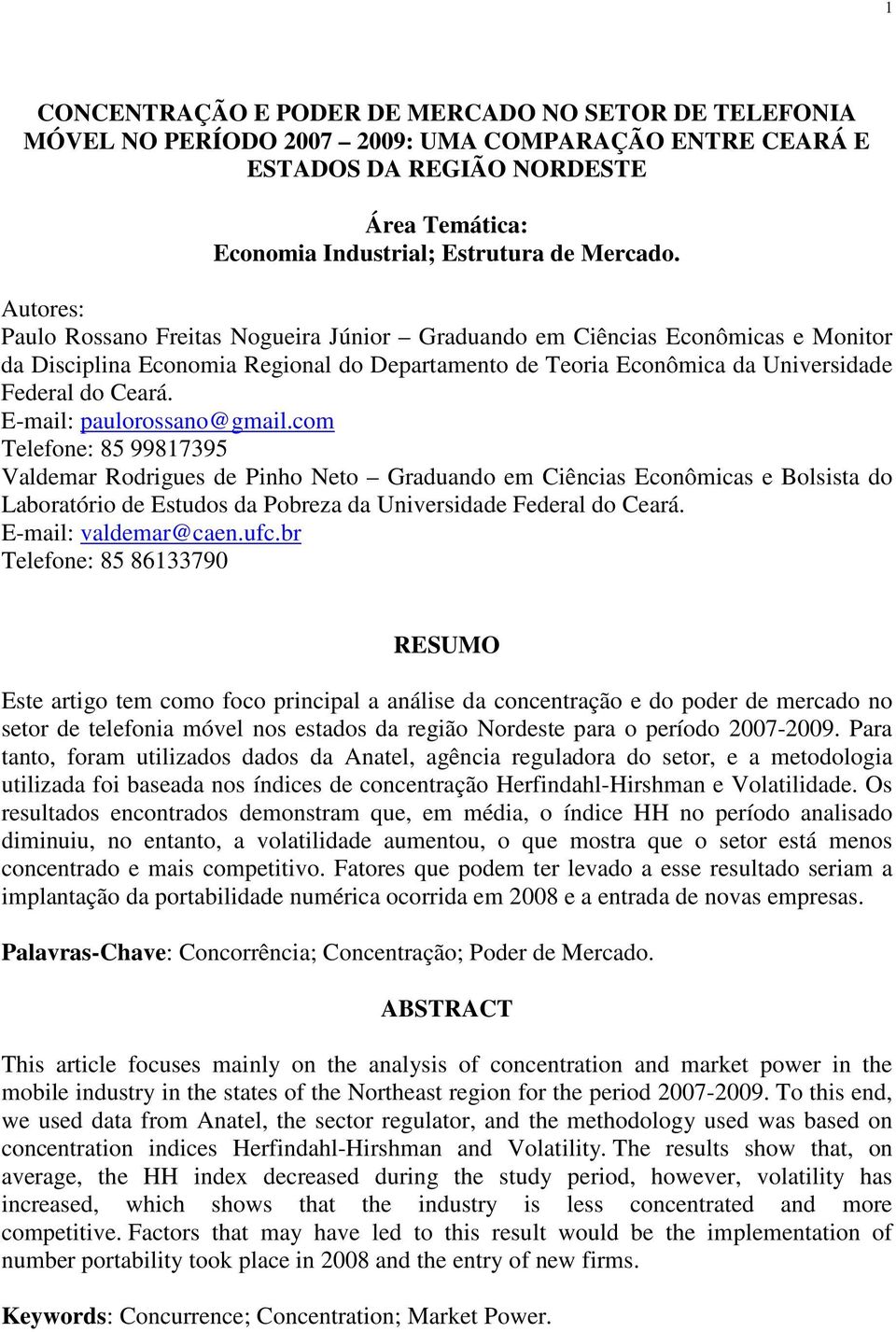 E-mail: paulorossano@gmail.com Telefone: 85 99817395 Valdemar Rodrigues de Pinho Neto Graduando em Ciências Econômicas e Bolsista do Laboratório de Estudos da Pobreza da Universidade Federal do Ceará.