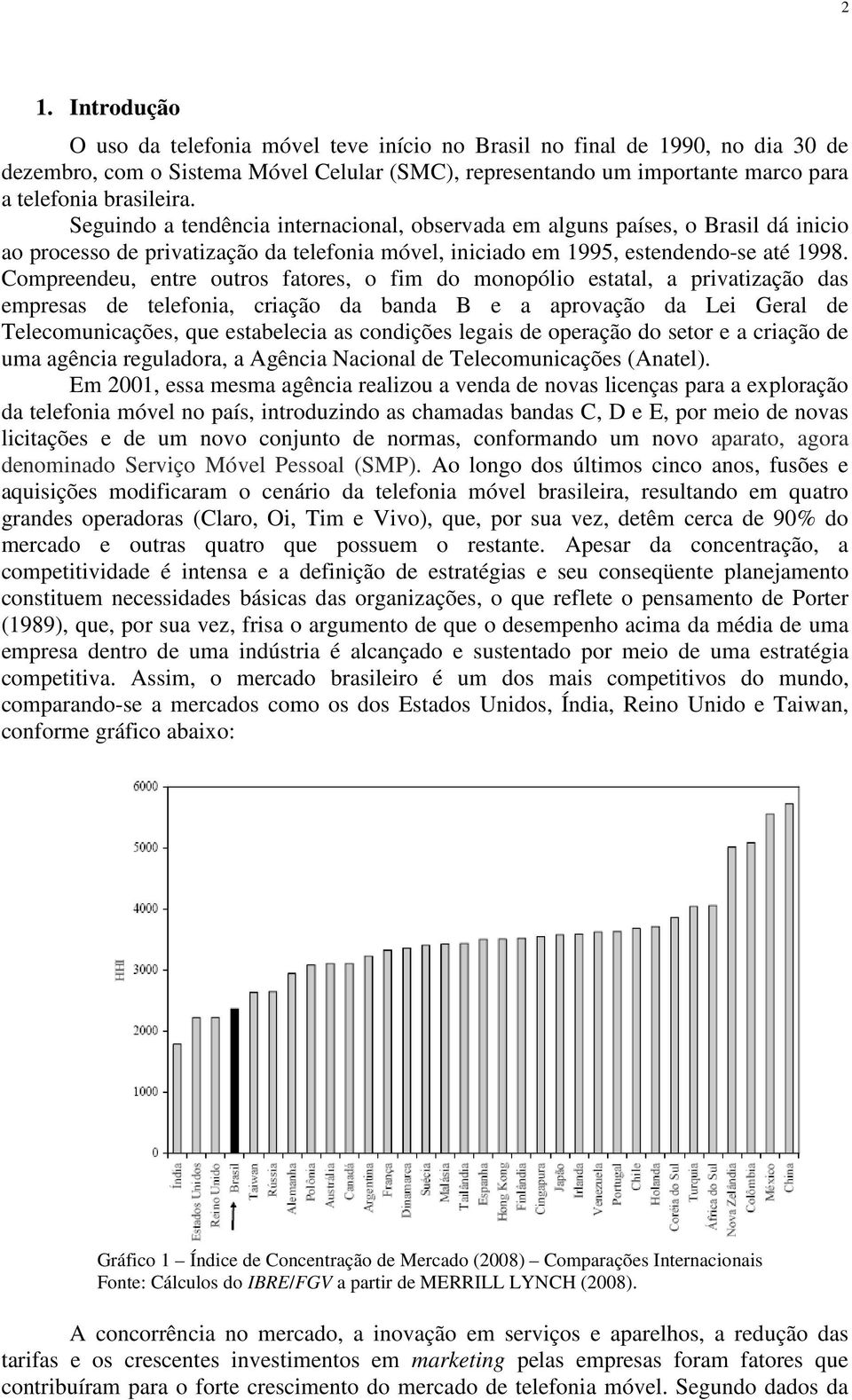 Compreendeu, entre outros fatores, o fim do monopólio estatal, a privatização das empresas de telefonia, criação da banda B e a aprovação da Lei Geral de Telecomunicações, que estabelecia as