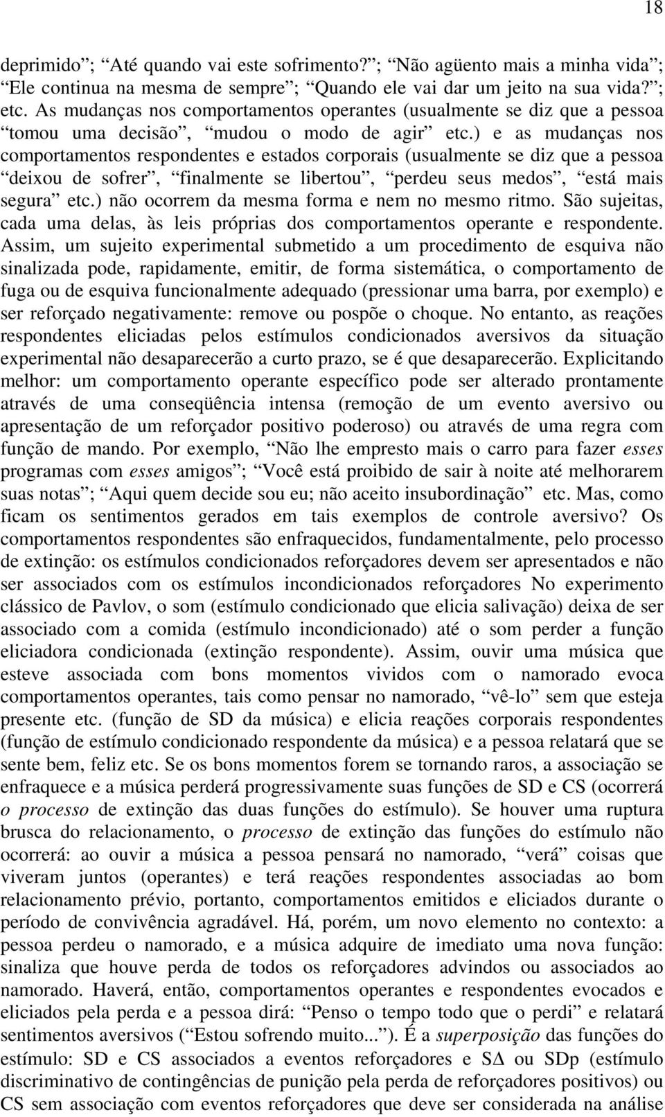 ) e as mudanças nos comportamentos respondentes e estados corporais (usualmente se diz que a pessoa deixou de sofrer, finalmente se libertou, perdeu seus medos, está mais segura etc.