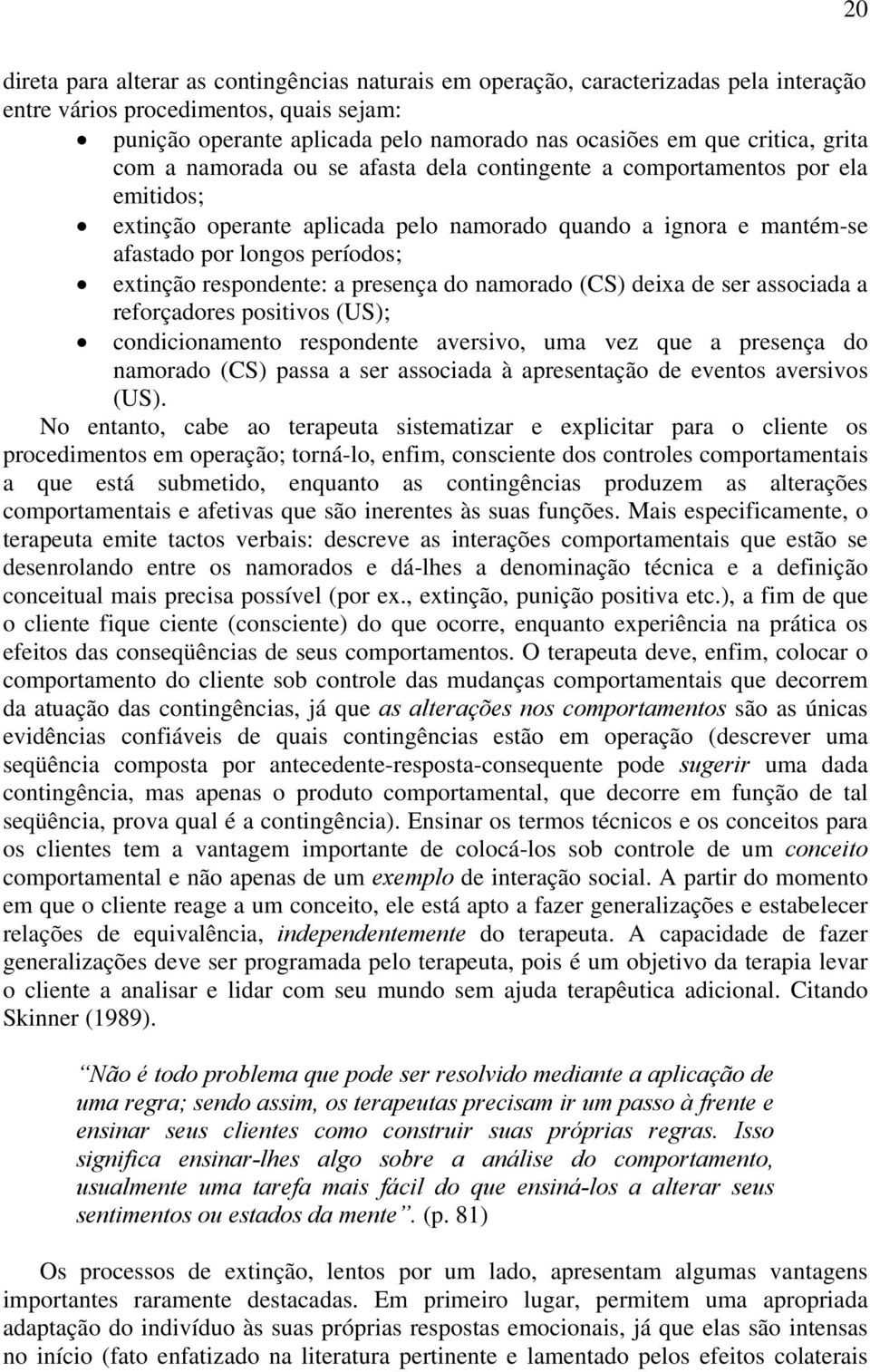 extinção respondente: a presença do namorado (CS) deixa de ser associada a reforçadores positivos (US); condicionamento respondente aversivo, uma vez que a presença do namorado (CS) passa a ser