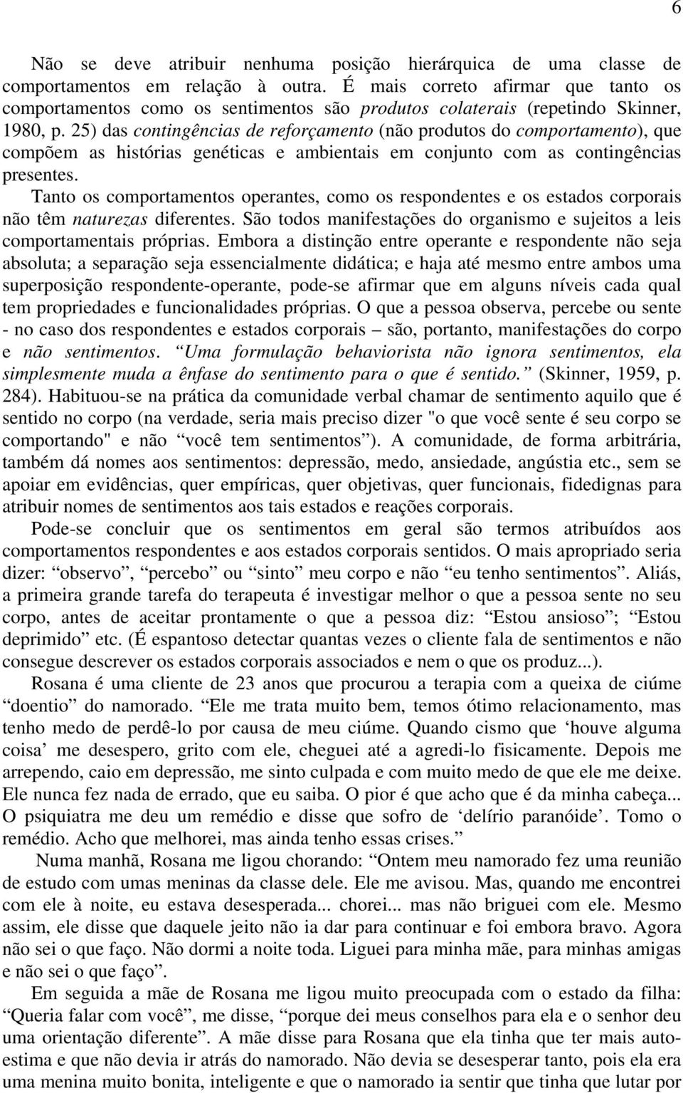 25) das contingências de reforçamento (não produtos do comportamento), que compõem as histórias genéticas e ambientais em conjunto com as contingências presentes.