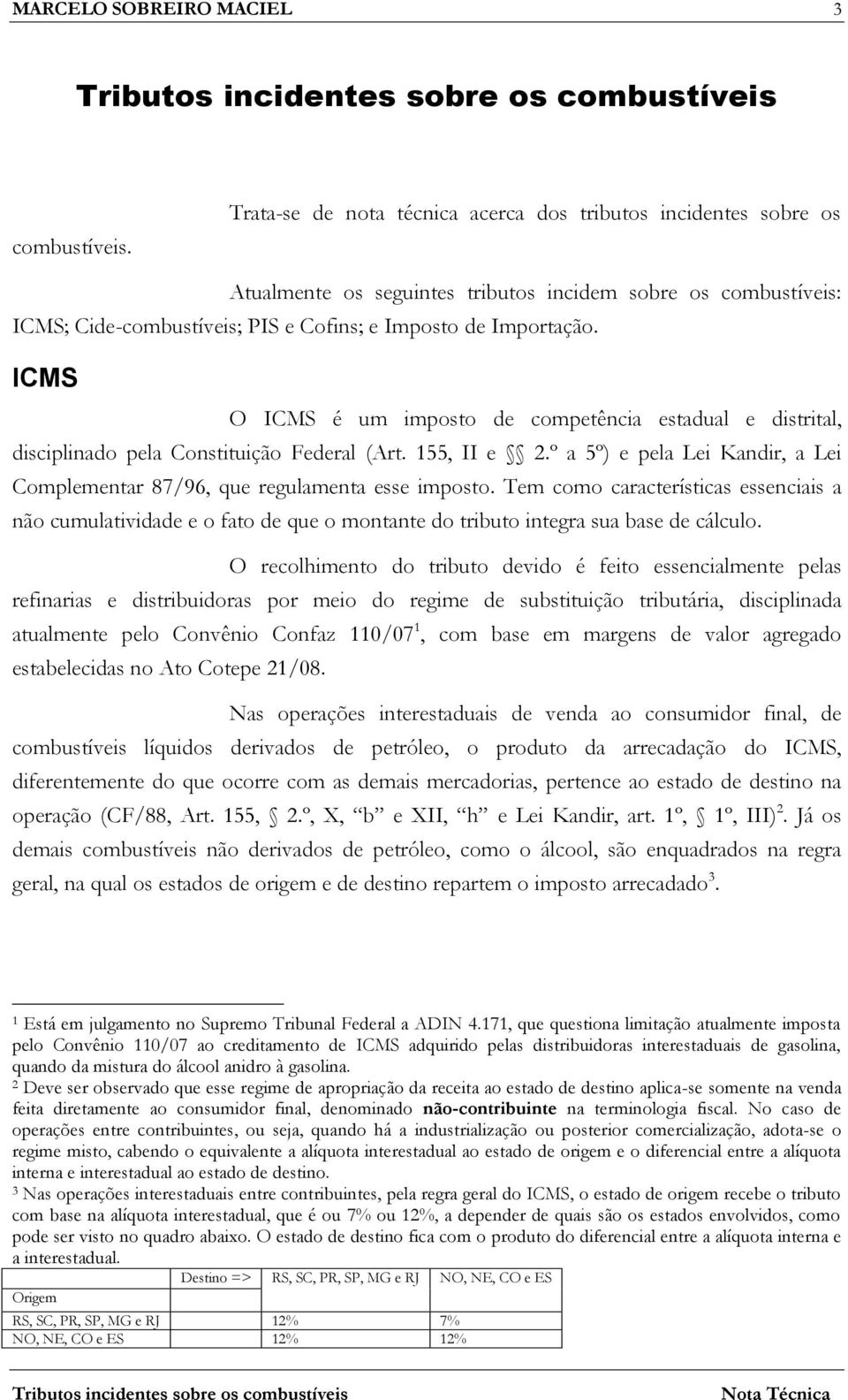 ICMS O ICMS é um imposto de competência estadual e distrital, disciplinado pela Constituição Federal (Art. 155, II e 2.