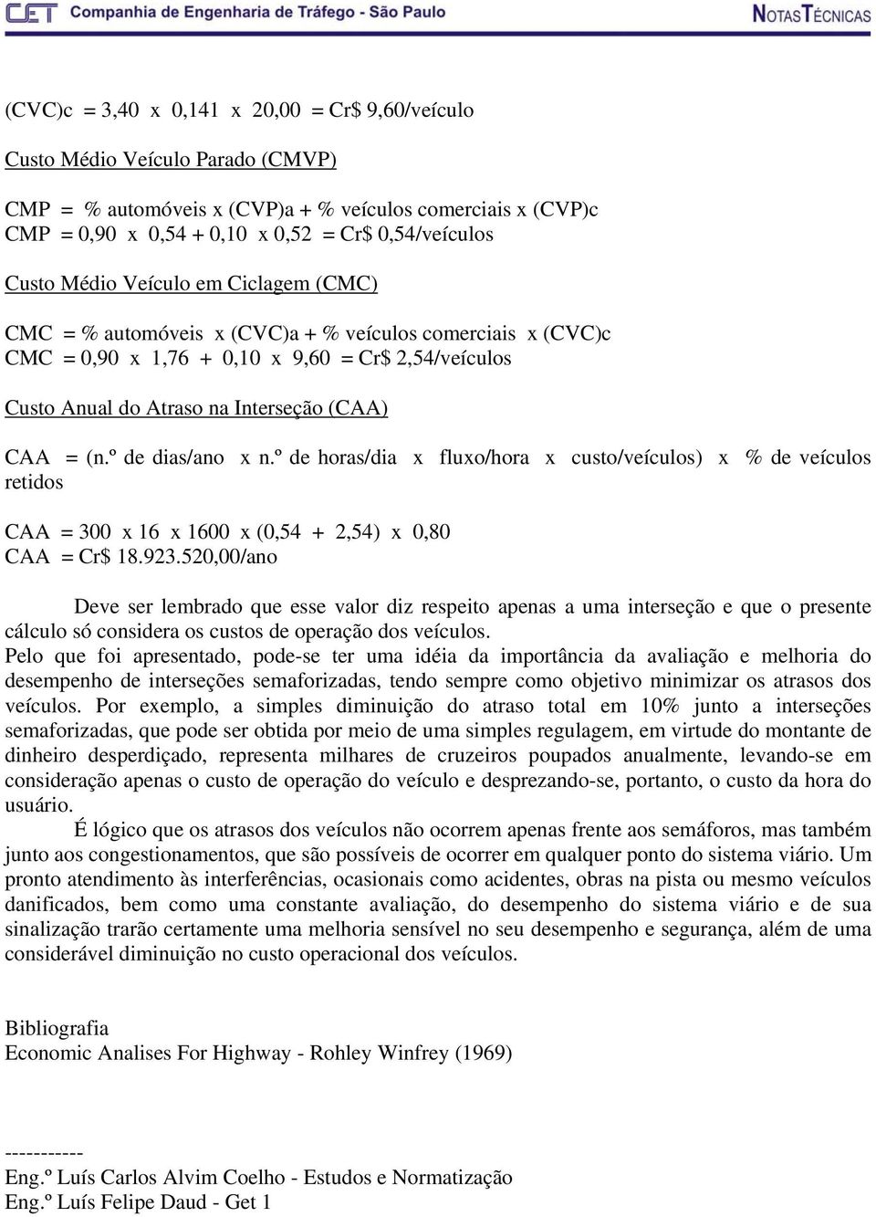 (n.º de dias/ano x n.º de horas/dia x fluxo/hora x custo/veículos) x % de veículos retidos CAA = 300 x 16 x 1600 x (0,54 + 2,54) x 0,80 CAA = Cr$ 18.923.