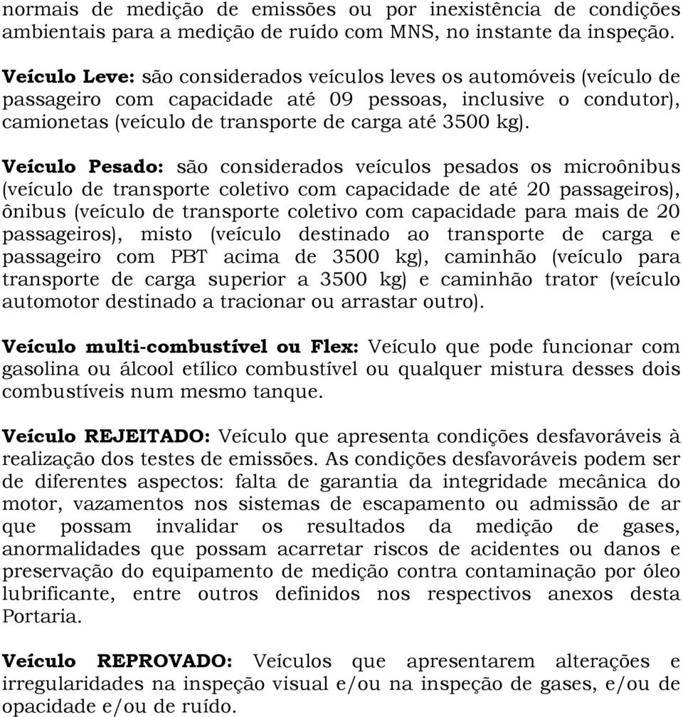 Veículo Pesado: são considerados veículos pesados os microônibus (veículo de transporte coletivo com capacidade de até 20 passageiros), ônibus (veículo de transporte coletivo com capacidade para mais