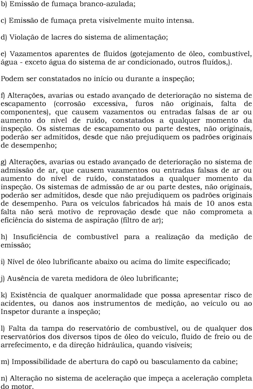 Podem ser constatados no início ou durante a inspeção; f) Alterações, avarias ou estado avançado de deterioração no sistema de escapamento (corrosão excessiva, furos não originais, falta de