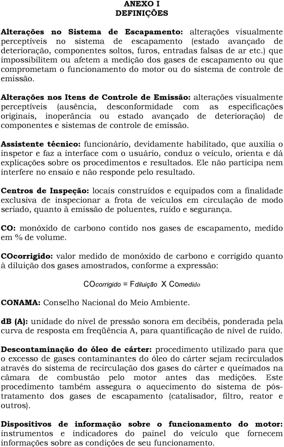 Alterações nos Itens de Controle de Emissão: alterações visualmente perceptíveis (ausência, desconformidade com as especificações originais, inoperância ou estado avançado de deterioração) de