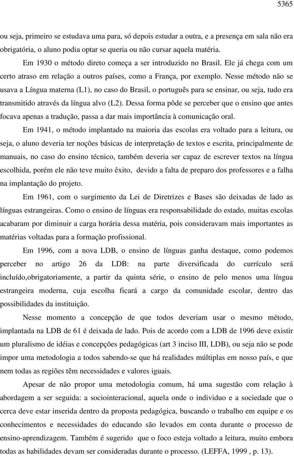 Nesse método não se usava a Língua materna (L1), no caso do Brasil, o português para se ensinar, ou seja, tudo era transmitido através da língua alvo (L2).
