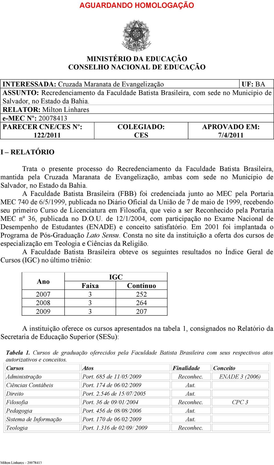 RELATOR: Milton Linhares e-mec Nº: 2007841 PARECER CNE/CES Nº: 122/2011 I RELATÓRIO COLEGIADO: CES APROVADO EM: 7/4/2011 Trata o presente processo do Recredenciamento da Faculdade Batista Brasileira,