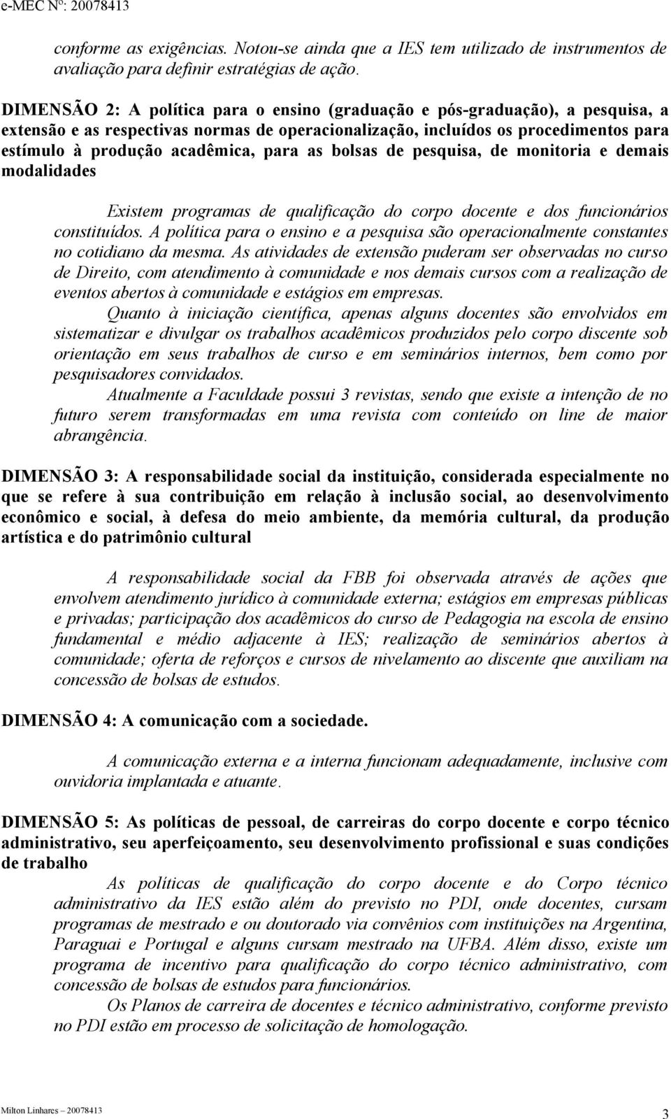 para as bolsas de pesquisa, de monitoria e demais modalidades Existem programas de qualificação do corpo docente e dos funcionários constituídos.