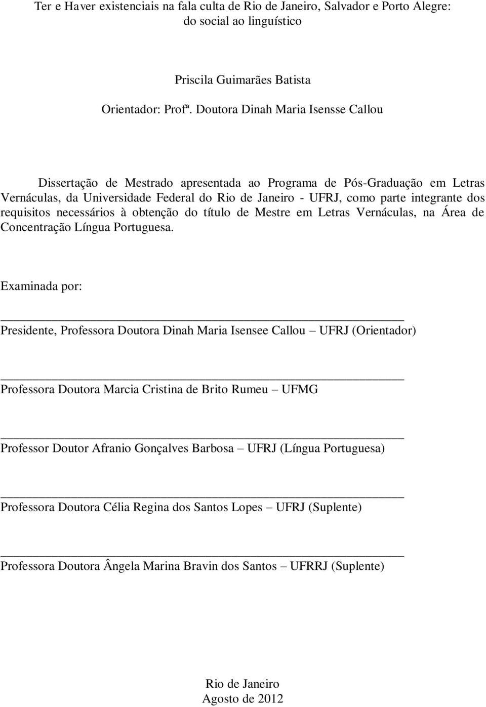 requisitos necessários à obtenção do título de Mestre em Letras Vernáculas, na Área de Concentração Língua Portuguesa.