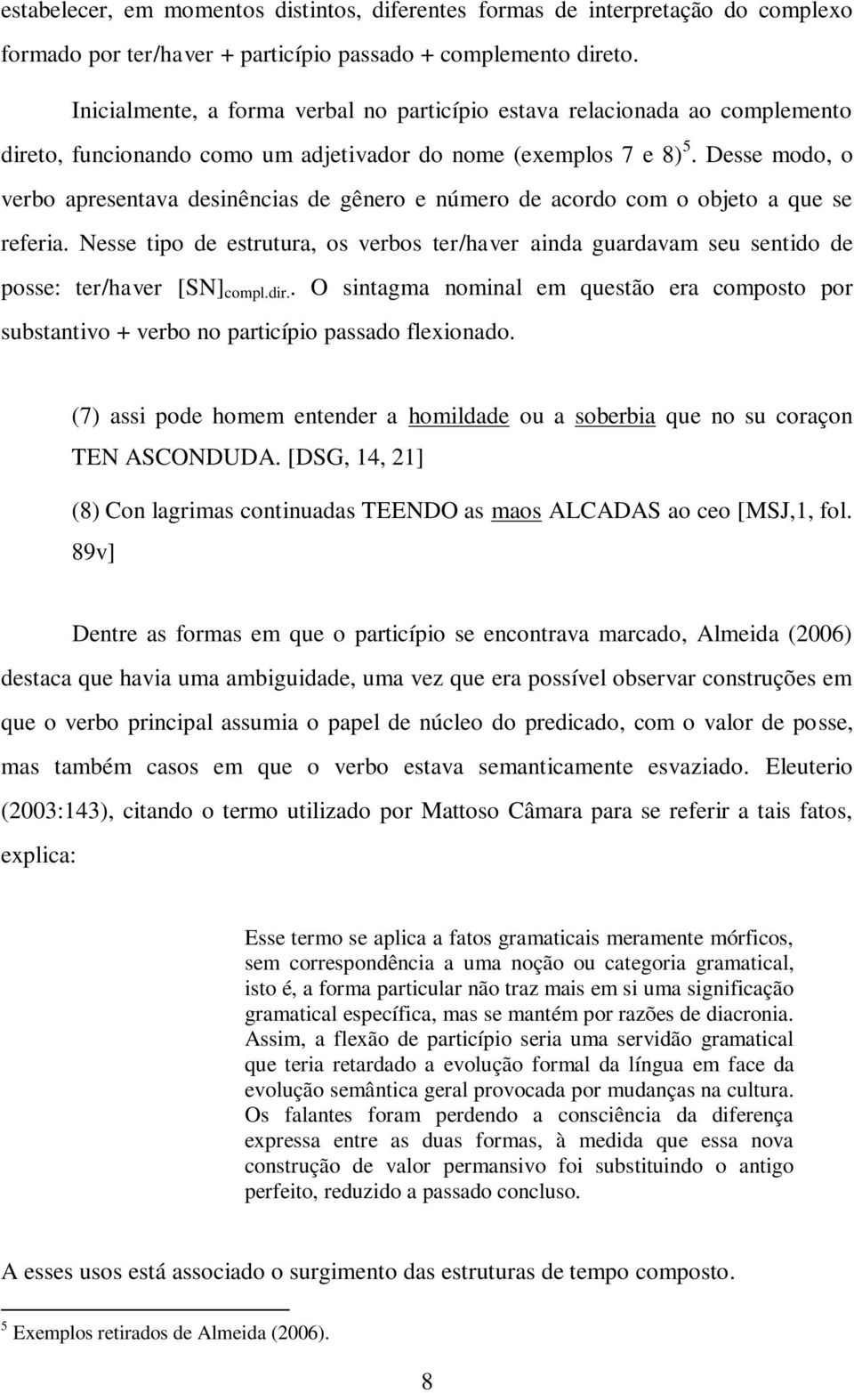 Desse modo, o verbo apresentava desinências de gênero e número de acordo com o objeto a que se referia.