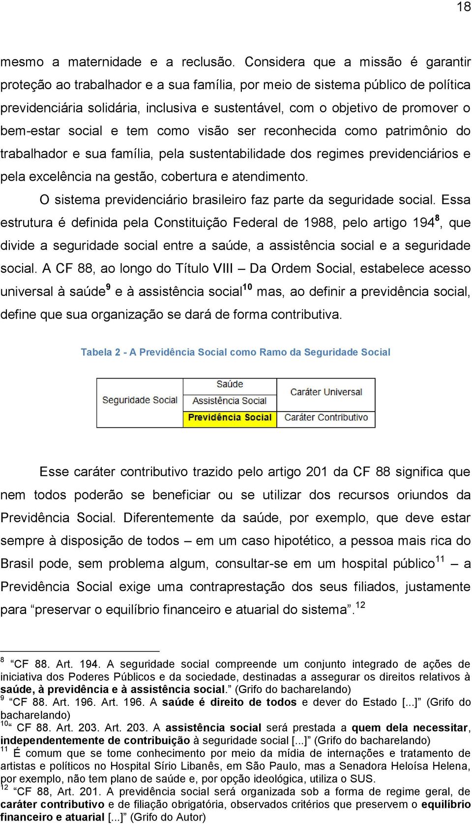 bem-estar social e tem como visão ser reconhecida como patrimônio do trabalhador e sua família, pela sustentabilidade dos regimes previdenciários e pela excelência na gestão, cobertura e atendimento.