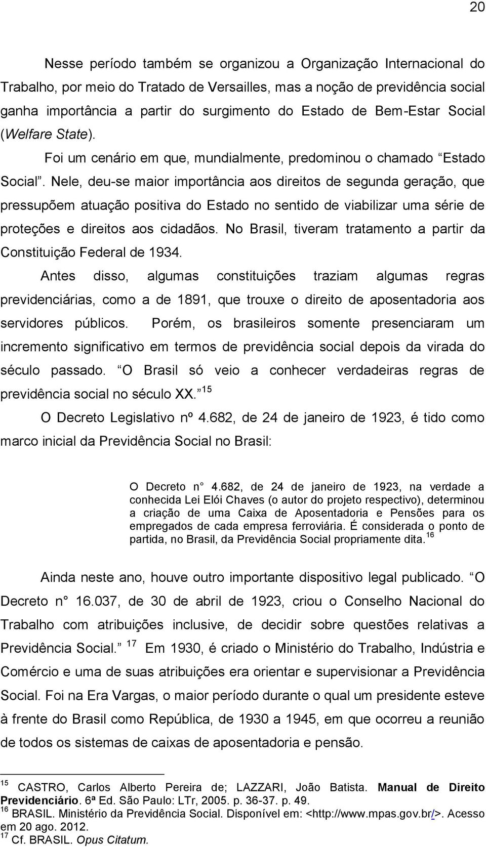 Nele, deu-se maior importância aos direitos de segunda geração, que pressupõem atuação positiva do Estado no sentido de viabilizar uma série de proteções e direitos aos cidadãos.