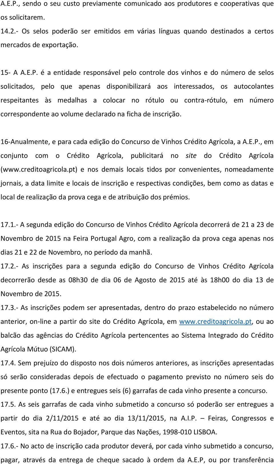 é a entidade responsável pelo controle dos vinhos e do número de selos solicitados, pelo que apenas disponibilizará aos interessados, os autocolantes respeitantes às medalhas a colocar no rótulo ou