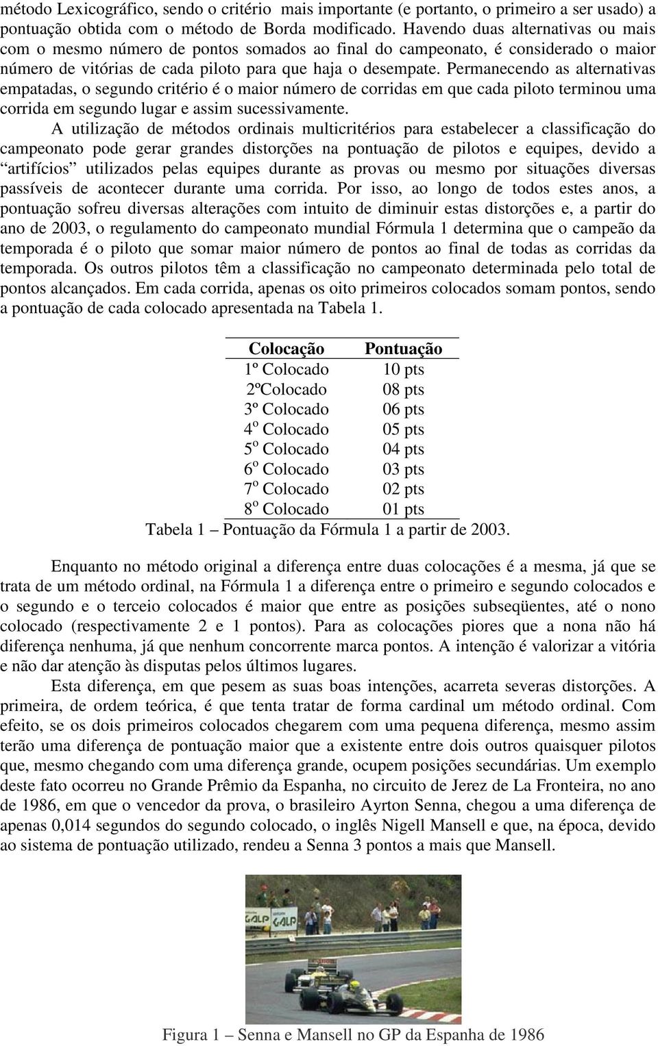 Peraecedo as alteratvas epatadas, o segdo crtéro é o aor úero de corrdas e qe cada ploto tero a corrda e segdo lgar e ass scessvaete.