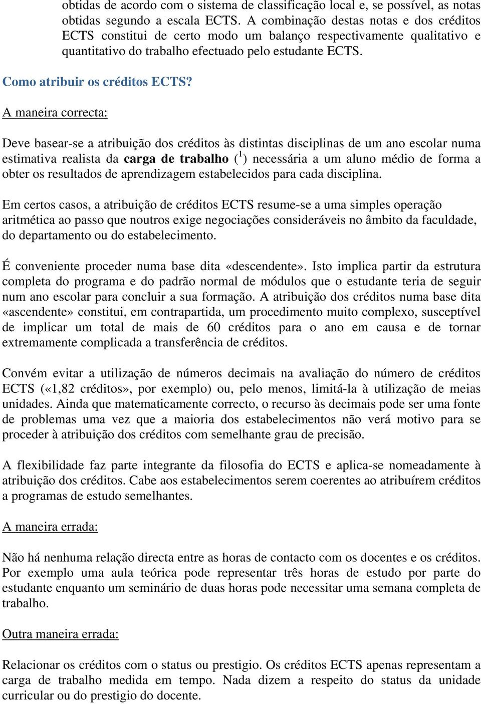 A maneira correcta: Deve basear-se a atribuição dos créditos às distintas disciplinas de um ano escolar numa estimativa realista da carga de trabalho ( 1 ) necessária a um aluno médio de forma a