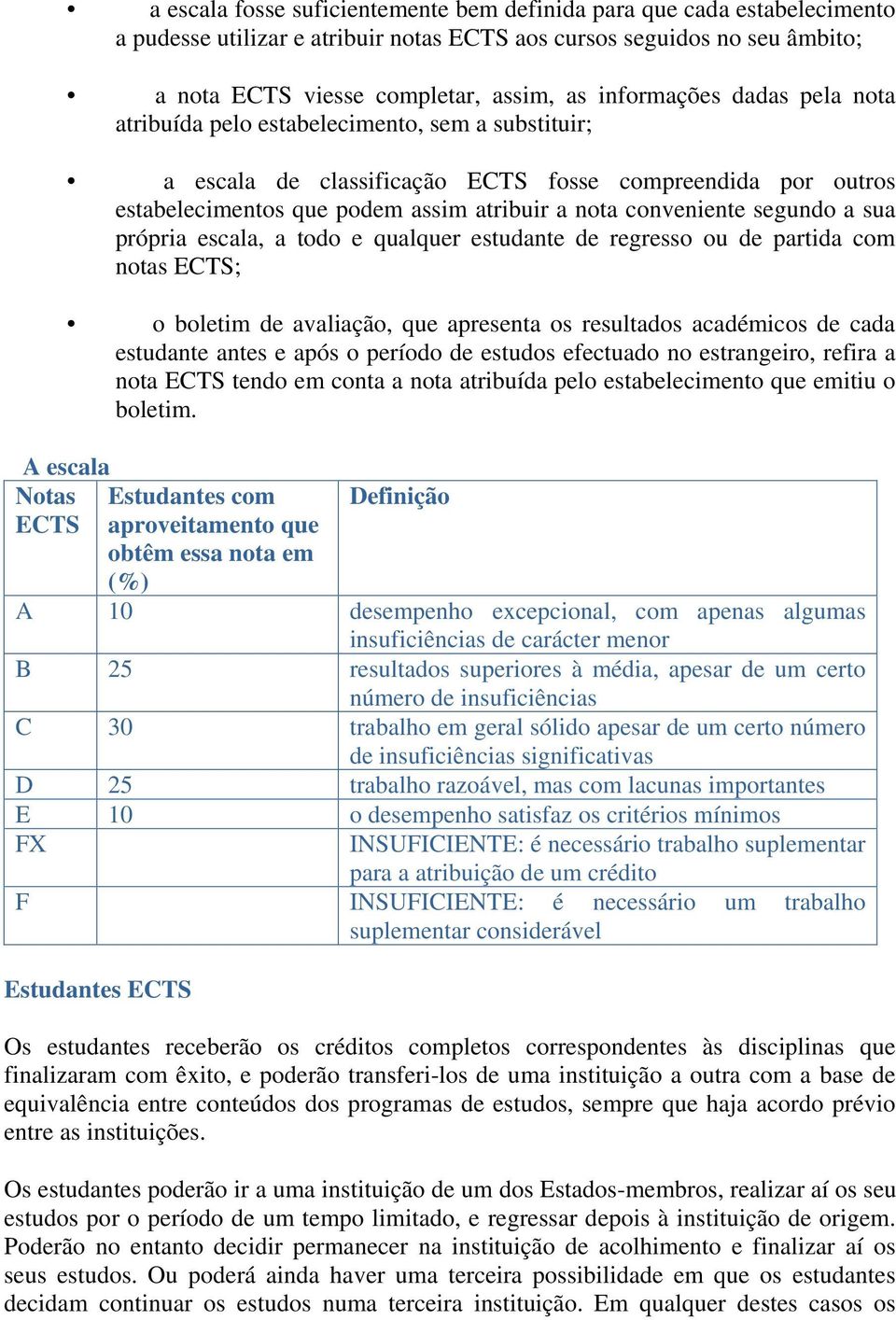 segundo a sua própria escala, a todo e qualquer estudante de regresso ou de partida com notas ECTS; o boletim de avaliação, que apresenta os resultados académicos de cada estudante antes e após o