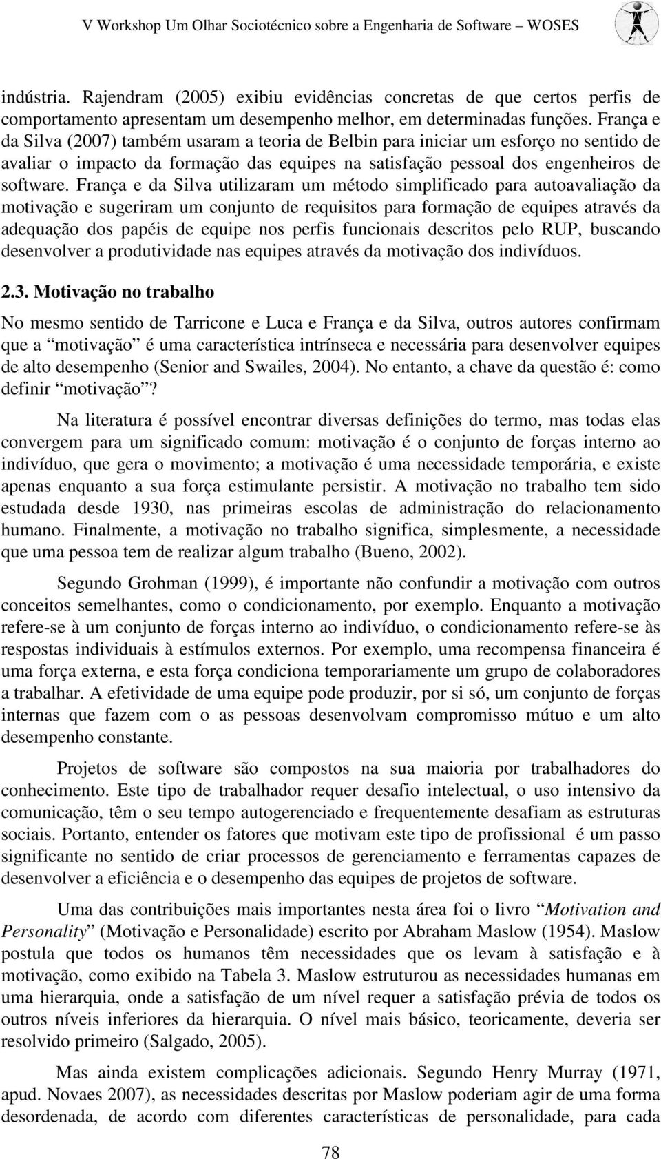 França e da Silva utilizaram um método simplificado para autoavaliação da motivação e sugeriram um conjunto de requisitos para formação de equipes através da adequação dos papéis de equipe nos perfis