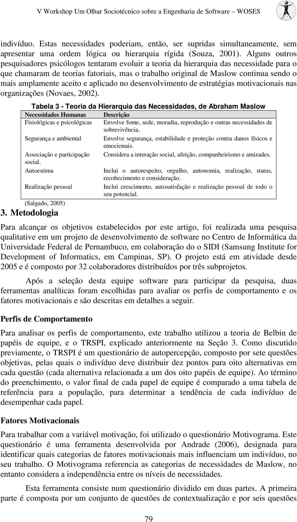 amplamente aceito e aplicado no desenvolvimento de estratégias motivacionais nas organizações (Novaes, 2002).