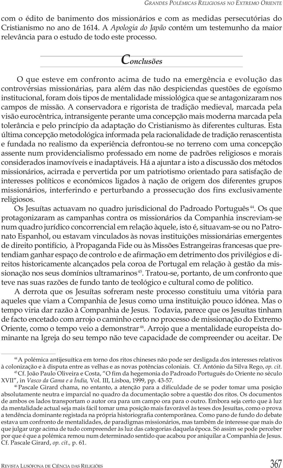 Conclusões O que esteve em confronto acima de tudo na emergência e evolução das controvérsias missionárias, para além das não despiciendas questões de egoísmo institucional, foram dois tipos de