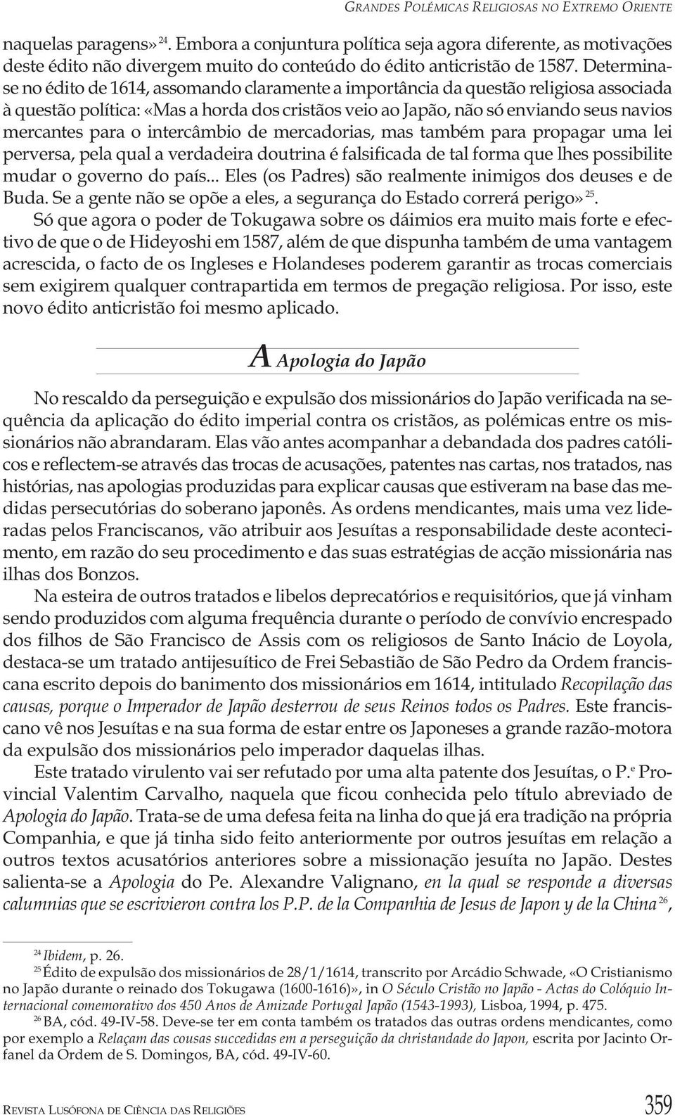 Determinase no édito de 1614, assomando claramente a importância da questão religiosa associada à questão política: «Mas a horda dos cristãos veio ao Japão, não só enviando seus navios mercantes para