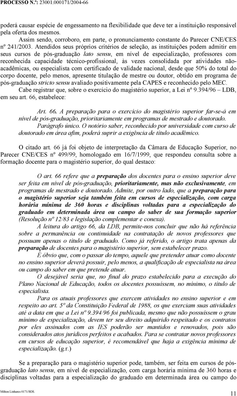 Atendidos seus próprios critérios de seleção, as instituições podem admitir em seus cursos de pós-graduação lato sensu, em nível de especialização, professores com reconhecida capacidade