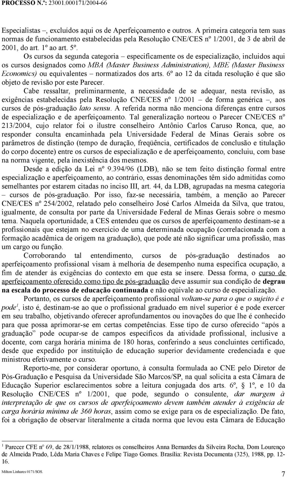 Os cursos da segunda categoria especificamente os de especialização, incluidos aqui os cursos designados como MBA (Master Business Administration), MBE (Master Business Economics) ou equivalentes