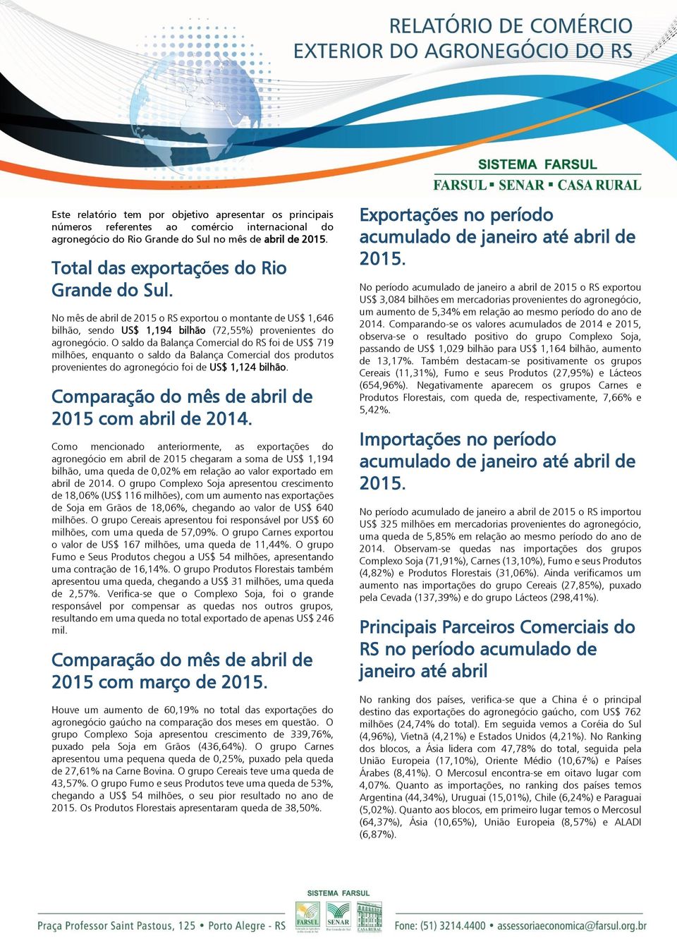 O saldo da Balança Comercial do RS foi de US$ 719 milhões, enquanto o saldo da Balança Comercial dos produtos provenientes do agronegócio foi de US$ 1,124 bilhão.