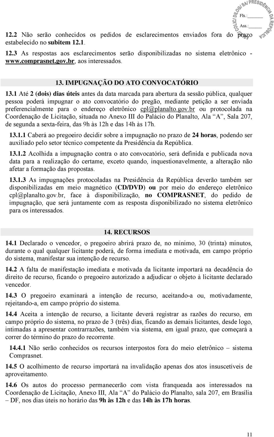 1 Até 2 (dois) dias úteis antes da data marcada para abertura da sessão pública, qualquer pessoa poderá impugnar o ato convocatório do pregão, mediante petição a ser enviada preferencialmente para o