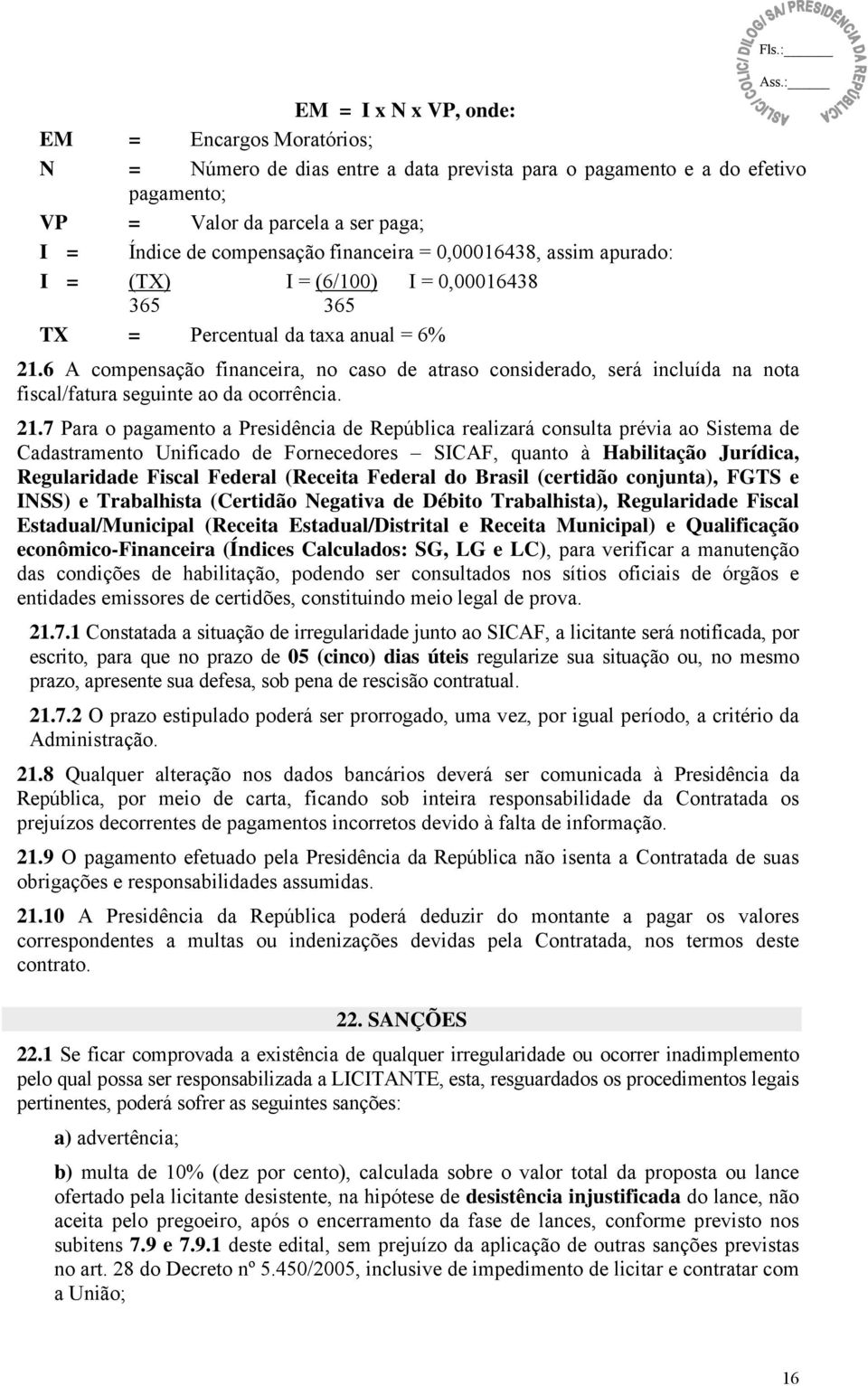 6 A compensação financeira, no caso de atraso considerado, será incluída na nota fiscal/fatura seguinte ao da ocorrência. 21.