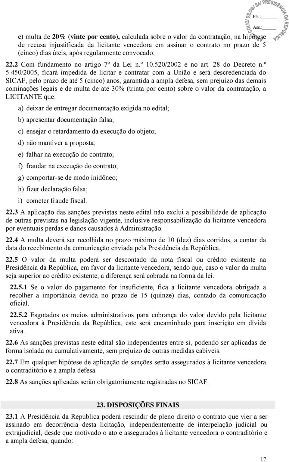 450/2005, ficará impedida de licitar e contratar com a União e será descredenciada do SICAF, pelo prazo de até 5 (cinco) anos, garantida a ampla defesa, sem prejuízo das demais cominações legais e de