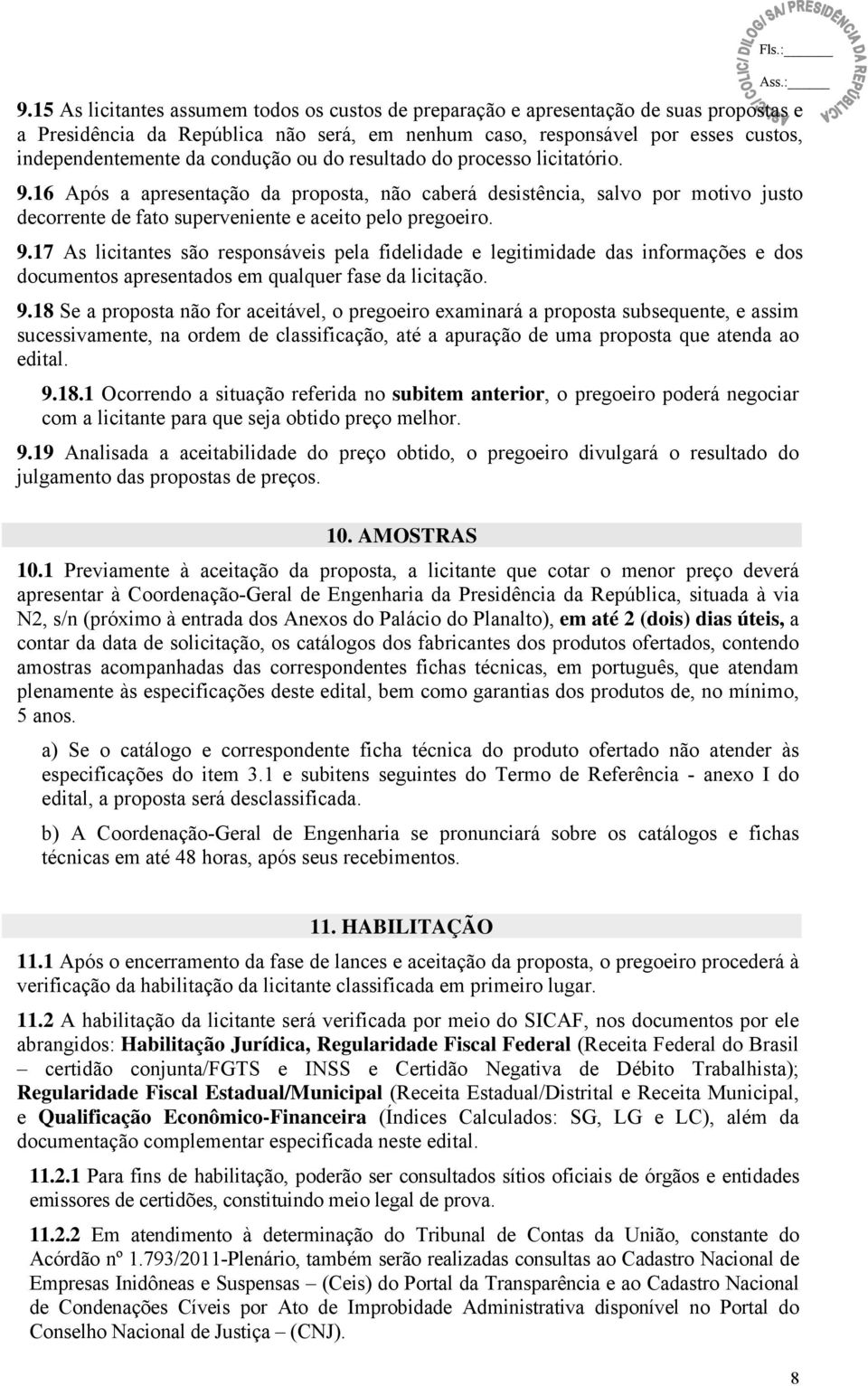 9.18 Se a proposta não for aceitável, o pregoeiro examinará a proposta subsequente, e assim sucessivamente, na ordem de classificação, até a apuração de uma proposta que atenda ao edital. 9.18.1 Ocorrendo a situação referida no subitem anterior, o pregoeiro poderá negociar com a licitante para que seja obtido preço melhor.