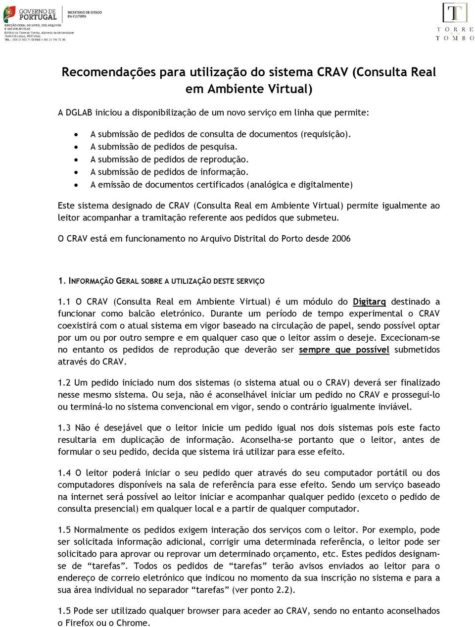 A emissão de documentos certificados (analógica e digitalmente) Este sistema designado de CRAV (Consulta Real em Ambiente Virtual) permite igualmente ao leitor acompanhar a tramitação referente aos