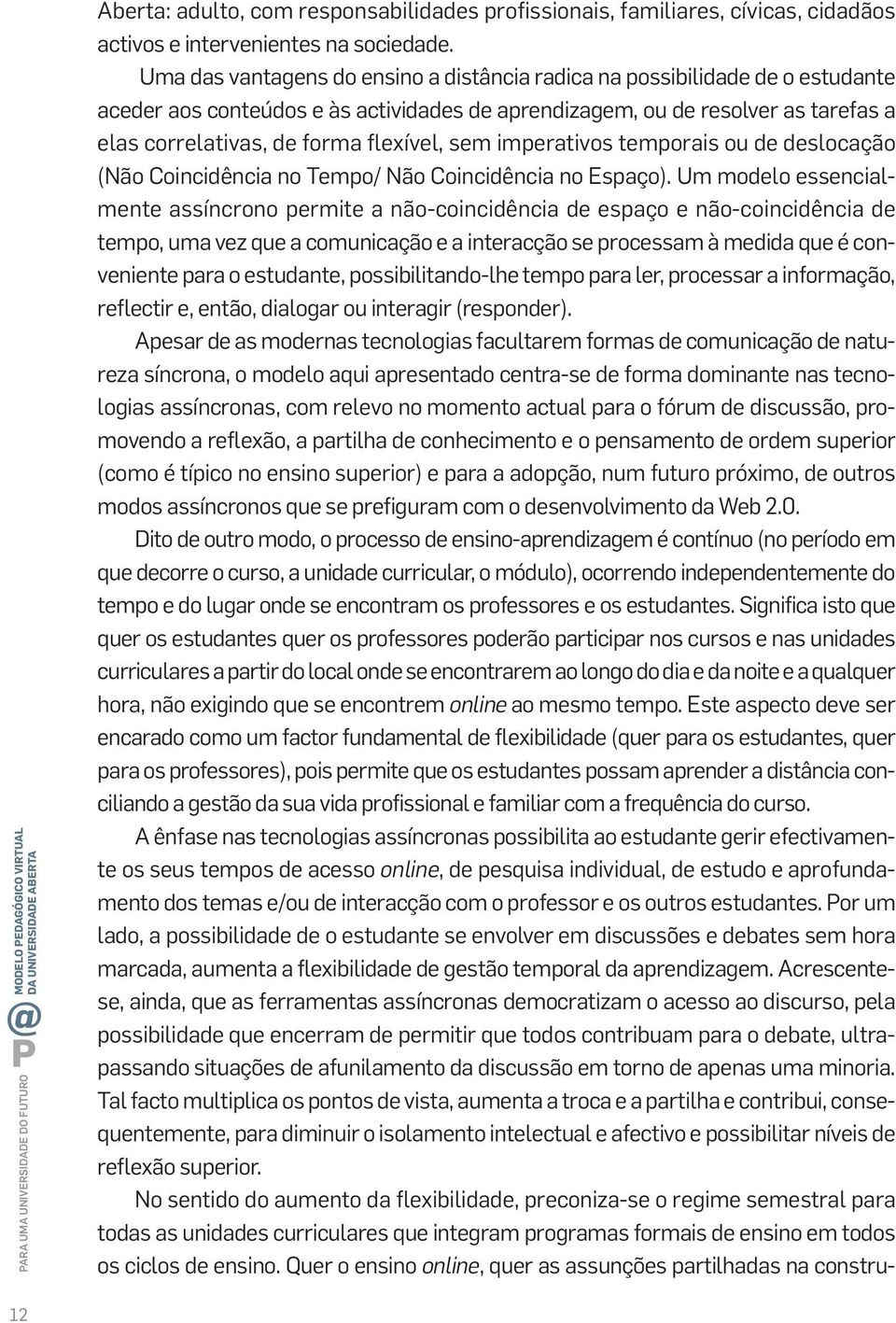 sem imperativos temporais ou de deslocação (Não Coincidência no Tempo/ Não Coincidência no Espaço).