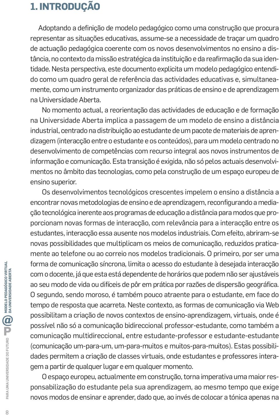 Nesta perspectiva, este documento explicita um modelo pedagógico entendido como um quadro geral de referência das actividades educativas e, simultaneamente, como um instrumento organizador das