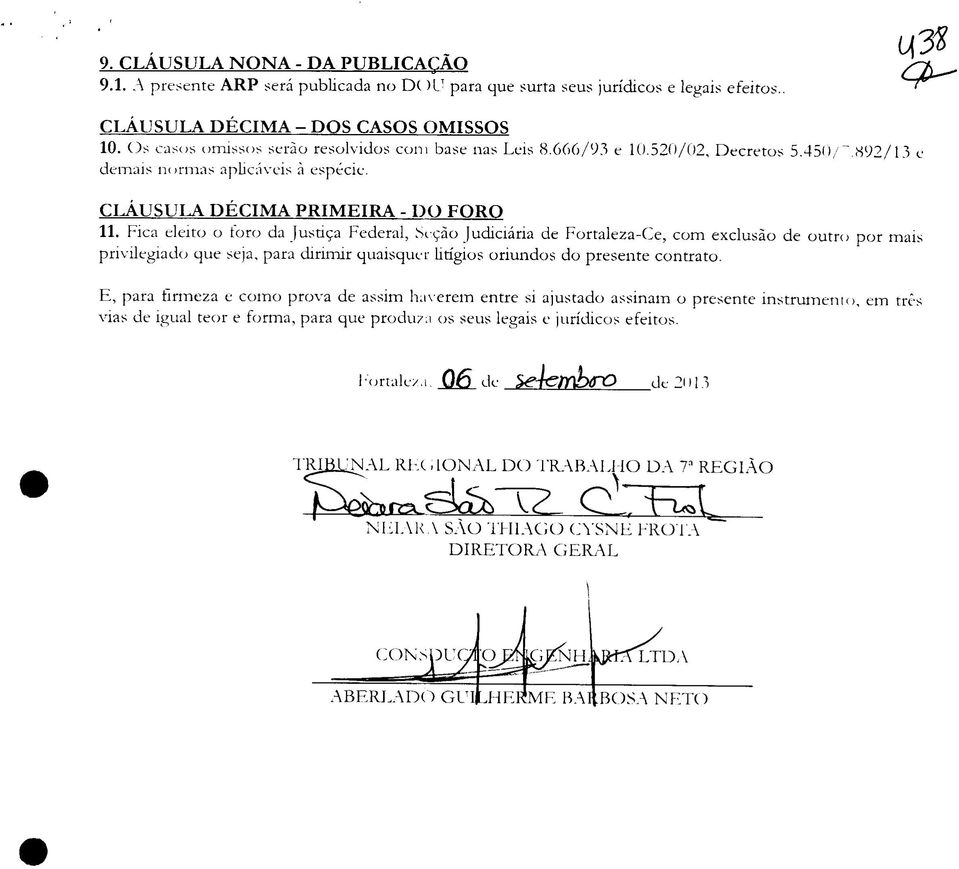 Fica eleito o toro da Justiça Federal, Seção Judiciária de Fortaleza-Ce, com exclusão de outro por mais privilegiado que seja, para dirimir quaisquer litígios oriundos do presente contrato.
