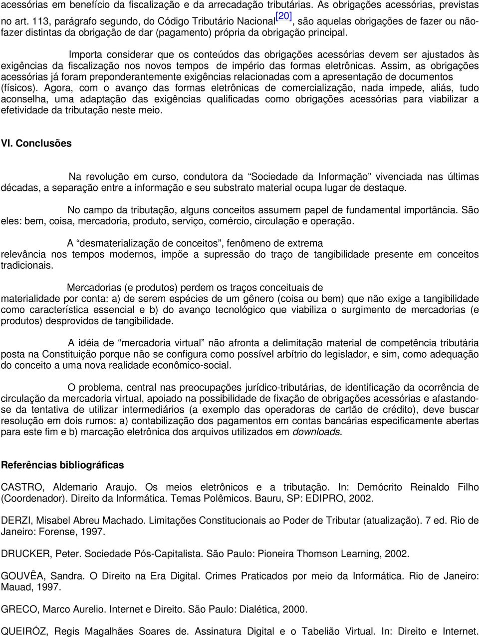 Importa considerar que os conteúdos das obrigações acessórias devem ser ajustados às exigências da fiscalização nos novos tempos de império das formas eletrônicas.