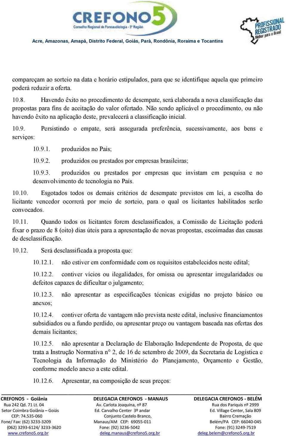 Não sendo aplicável o procedimento, ou não havendo êxito na aplicação deste, prevalecerá a classificação inicial. 10.9.