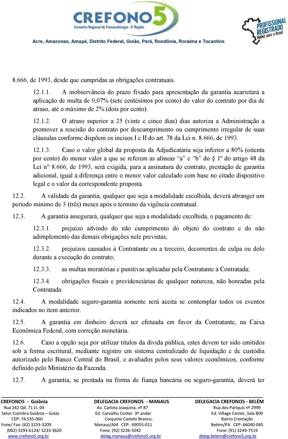 .1.1. A inobservância do prazo fixado para apresentação da garantia acarretará a aplicação de multa de 0,07% (sete centésimos por cento) do valor do contrato por dia de atraso, até o máximo de 2%