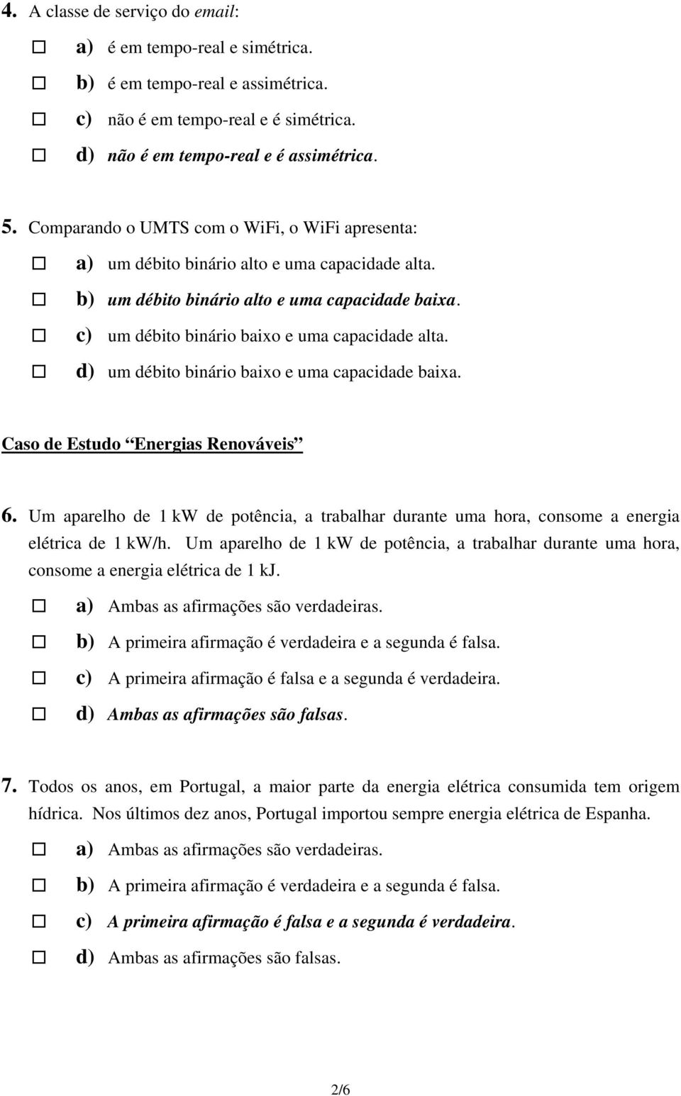 d) um débito binário baixo e uma capacidade baixa. Caso de Estudo Energias Renováveis 6. Um aparelho de 1 kw de potência, a trabalhar durante uma hora, consome a energia elétrica de 1 kw/h.