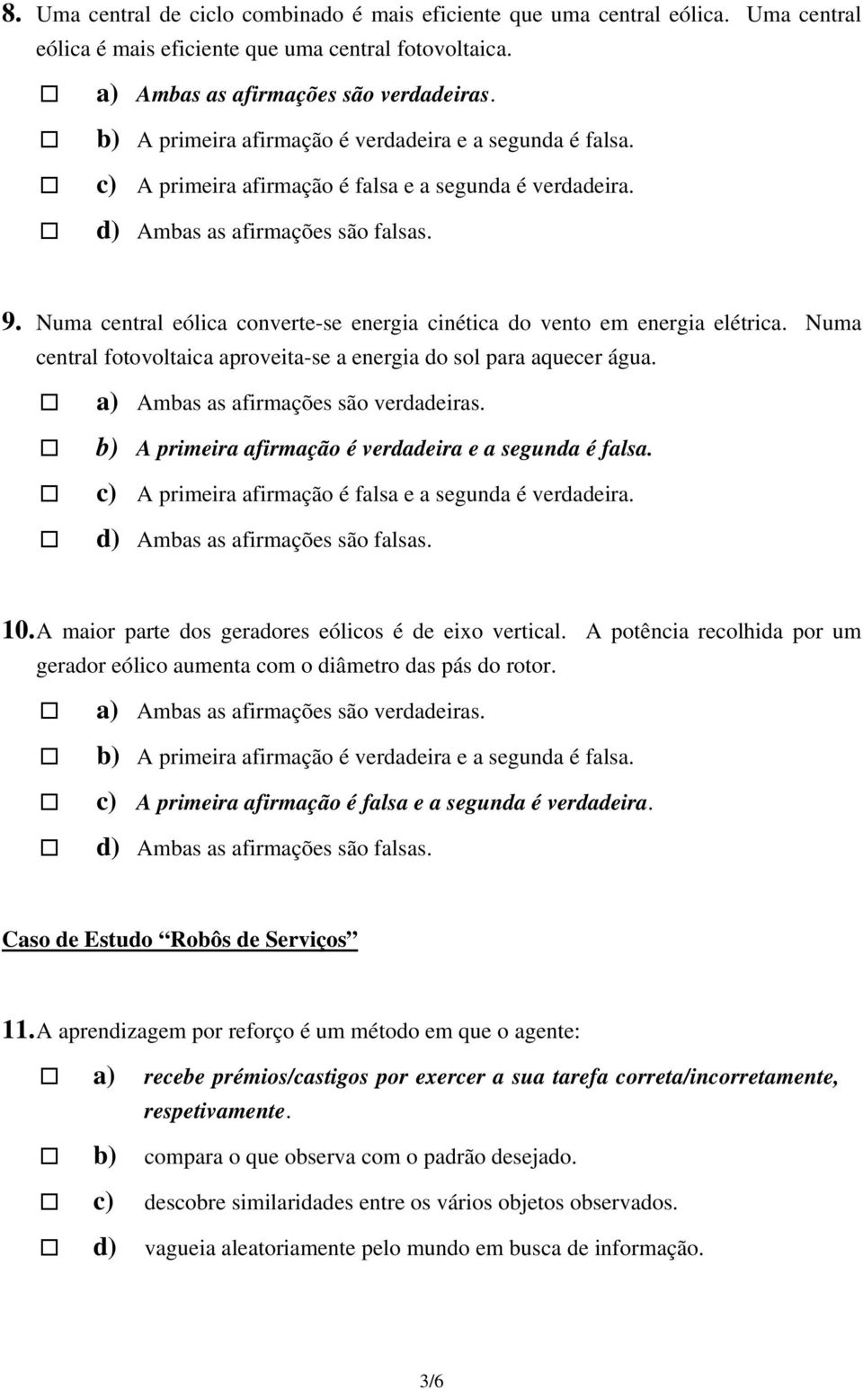 A maior parte dos geradores eólicos é de eixo vertical. A potência recolhida por um gerador eólico aumenta com o diâmetro das pás do rotor. Caso de Estudo Robôs de Serviços 11.