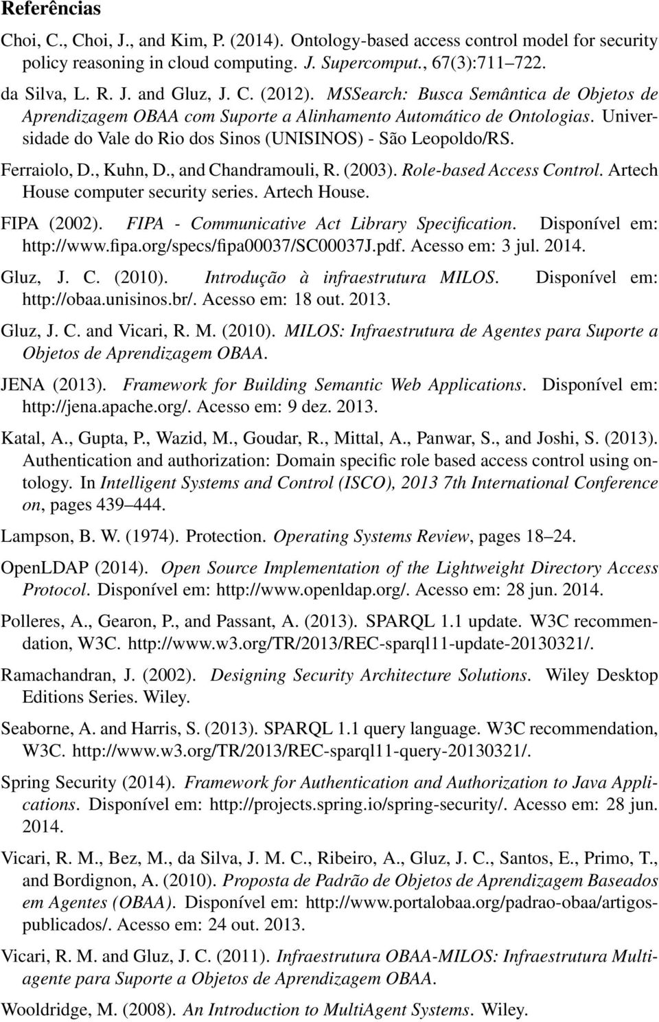 Ferraiolo, D., Kuhn, D., and Chandramouli, R. (2003). Role-based Access Control. Artech House computer security series. Artech House. FIPA (2002). FIPA - Communicative Act Library Specification.