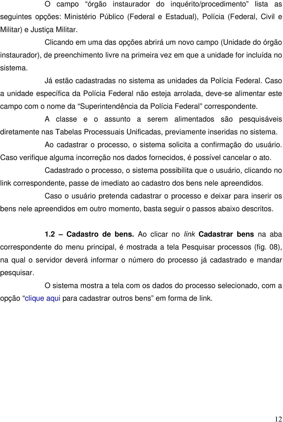 Já estão cadastradas no sistema as unidades da Polícia Federal.