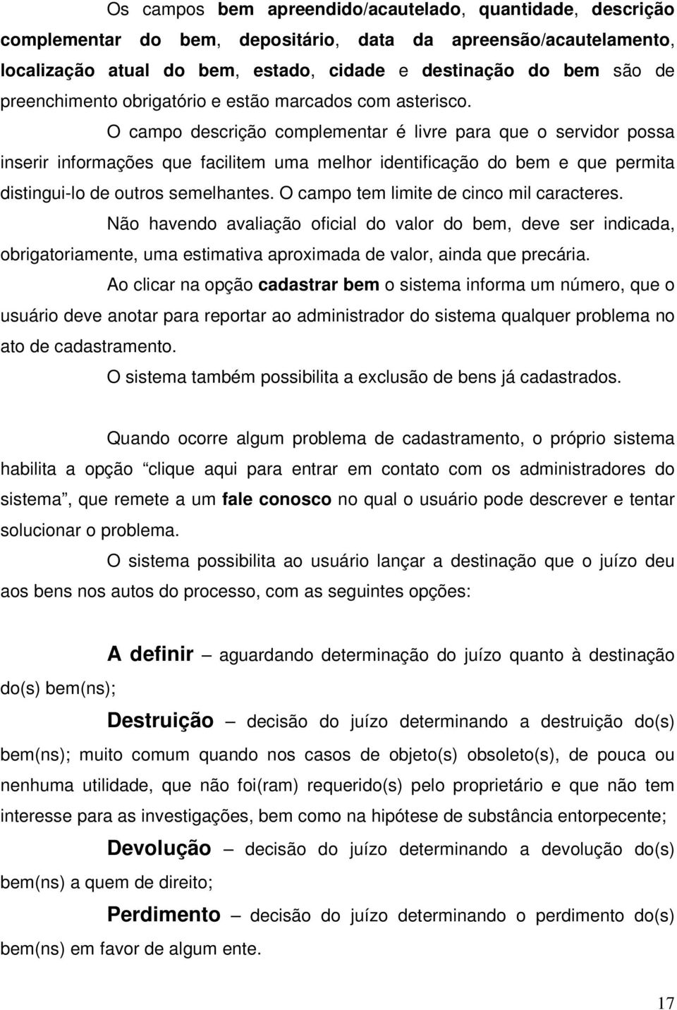 O campo descrição complementar é livre para que o servidor possa inserir informações que facilitem uma melhor identificação do bem e que permita distingui-lo de outros semelhantes.