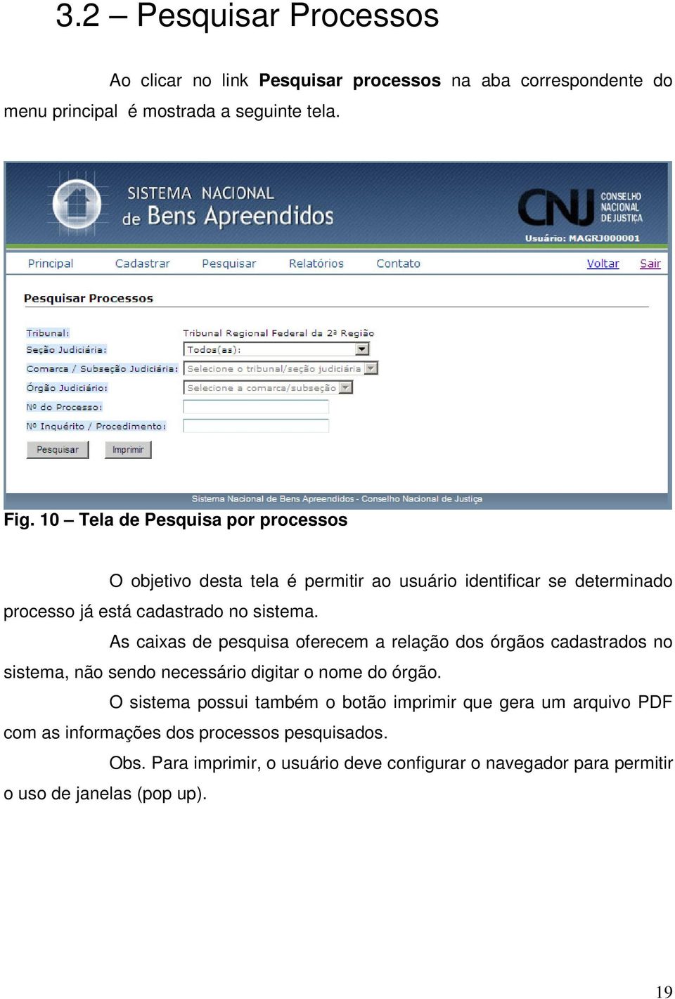 As caixas de pesquisa oferecem a relação dos órgãos cadastrados no sistema, não sendo necessário digitar o nome do órgão.