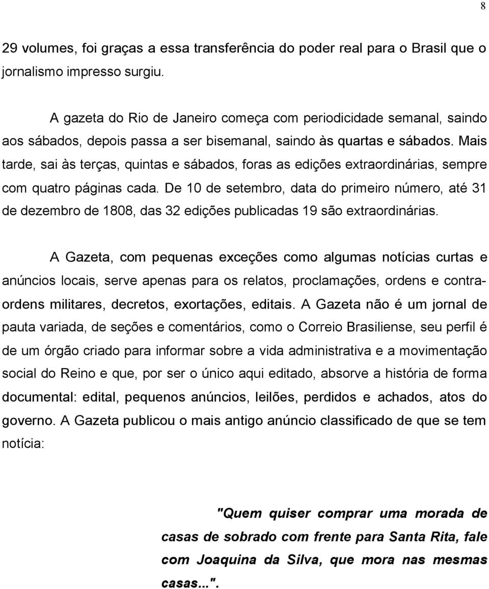 Mais tarde, sai às terças, quintas e sábados, foras as edições extraordinárias, sempre com quatro páginas cada.