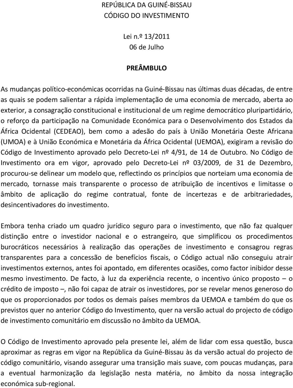 mercado, aberta ao exterior, a consagração constitucional e institucional de um regime democrático pluripartidário, o reforço da participação na Comunidade Económica para o Desenvolvimento dos