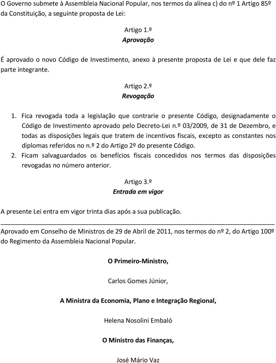 Fica revogada toda a legislação que contrarie o presente Código, designadamente o Código de Investimento aprovado pelo Decreto-Lei n.