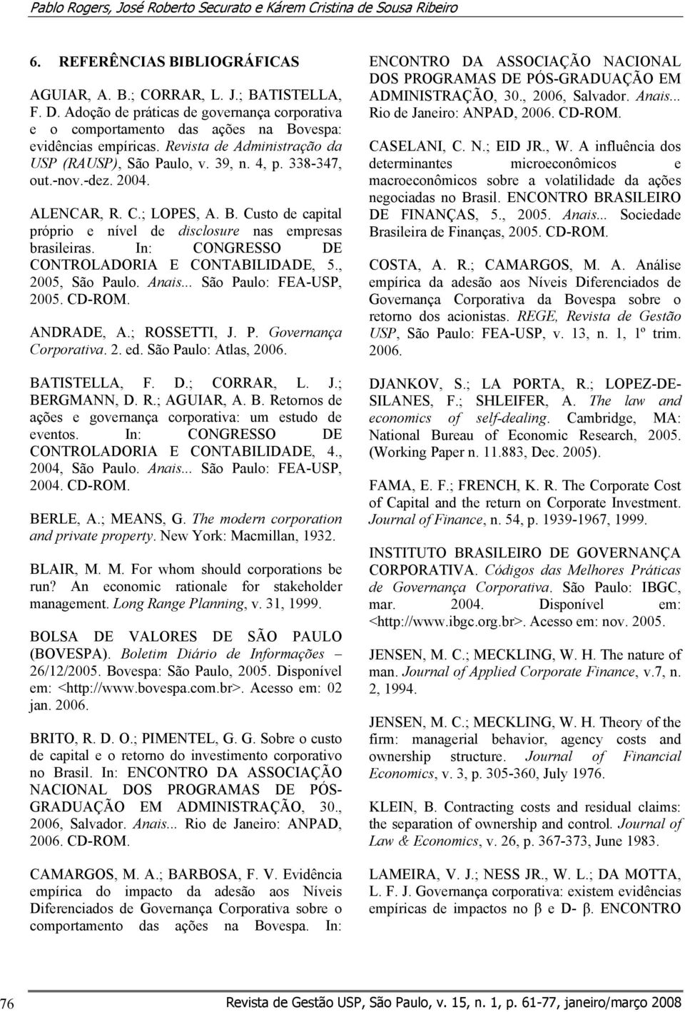 ALENCAR, R. C.; LOPES, A. B. Cuso de capial próprio e nível de disclosure nas empresas brasileiras. In: CONGRESSO DE CONROLADORIA E CONABILIDADE, 5., 2005, São Paulo. Anais... São Paulo: FEA-USP, 2005.